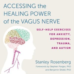 Accessing the Healing Power of the Vagus Nerve: Self-Help Exercises for Anxiety, Depression, Trauma, and Autism