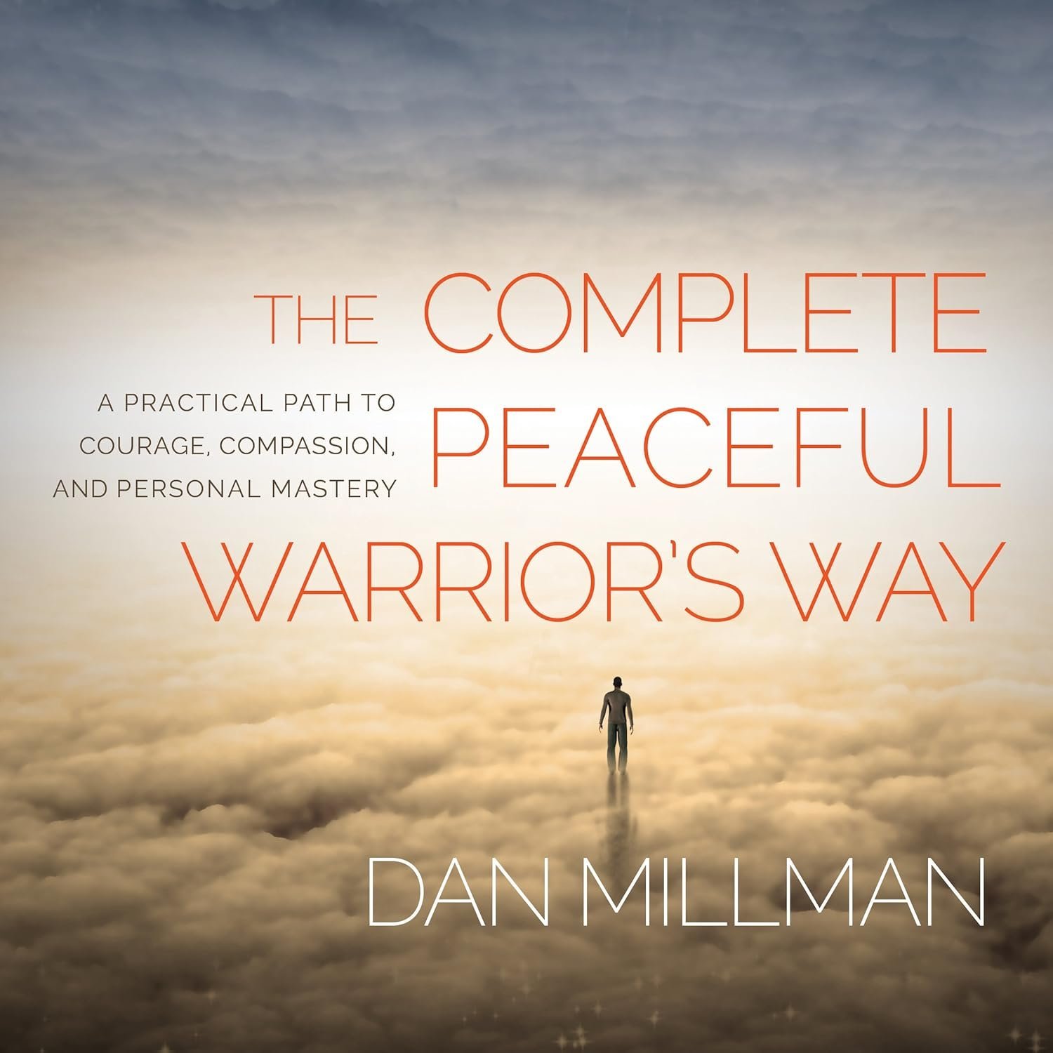 The Complete Peaceful Warrior's Way: A Practical Path to Courage, Compassion, and Personal Mastery