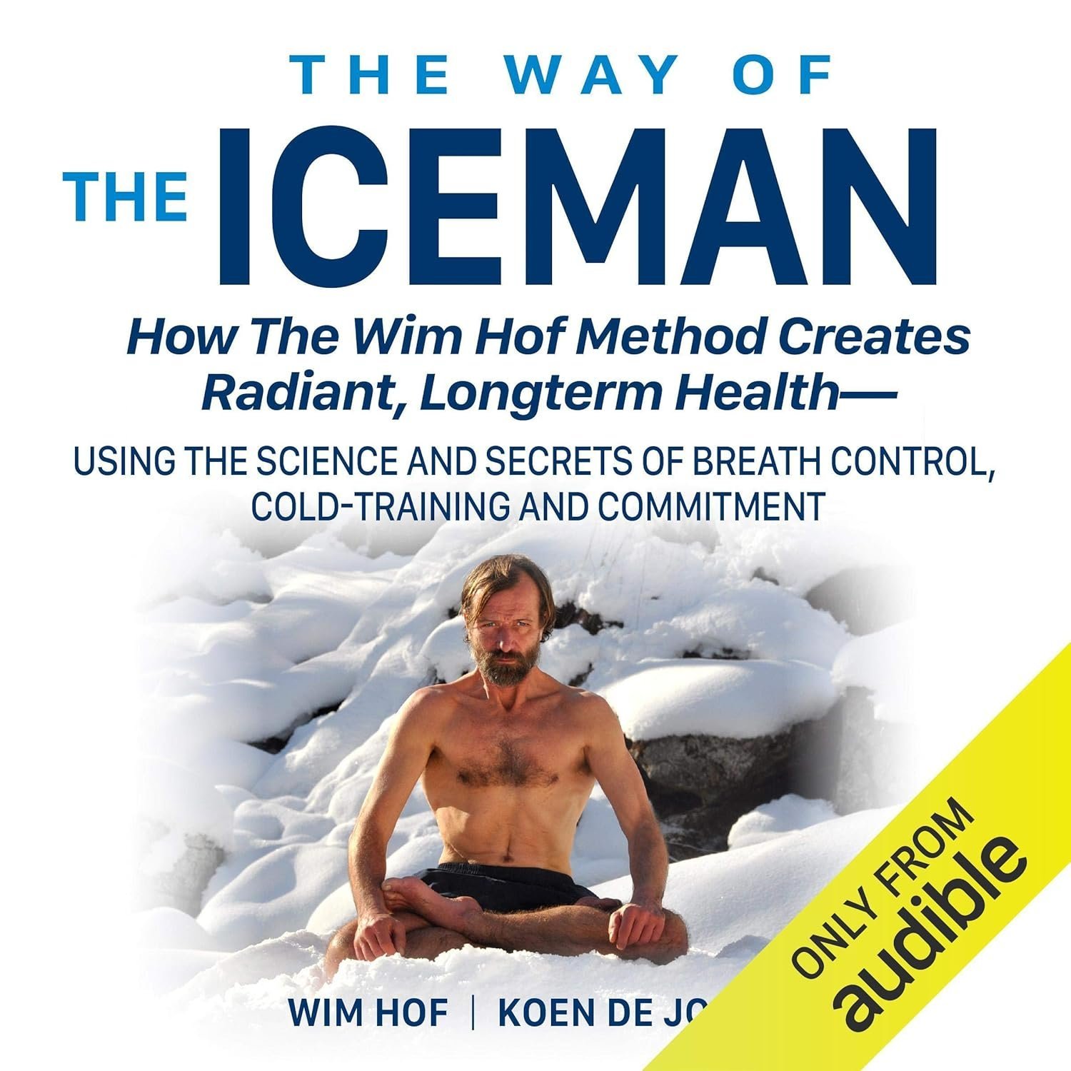 The Way of the Iceman: How the Wim Hof Method Creates Radiant, Longterm Health