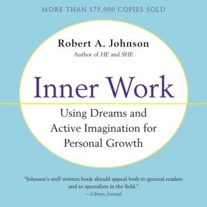Inner Work: Using Dreams and Active Imagination for Personal Growth